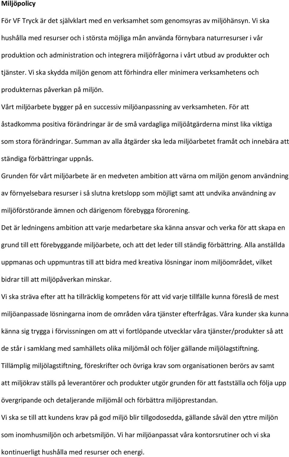 Vi ska skydda miljön genom att förhindra eller minimera verksamhetens och produkternas påverkan på miljön. Vårt miljöarbete bygger på en successiv miljöanpassning av verksamheten.