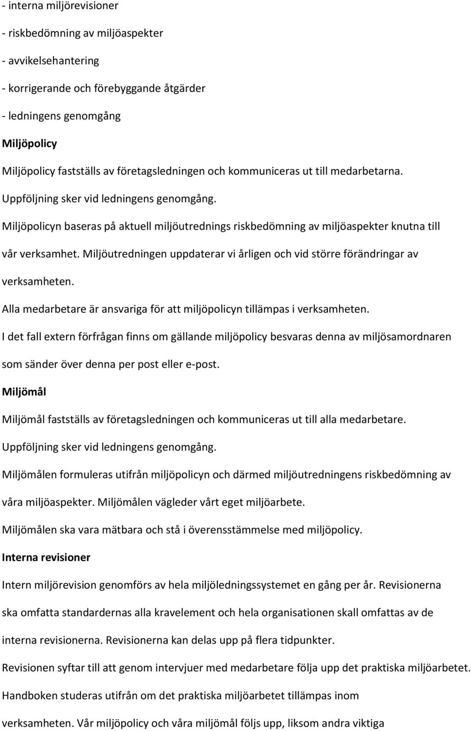 Miljöutredningen uppdaterar vi årligen och vid större förändringar av verksamheten. Alla medarbetare är ansvariga för att miljöpolicyn tillämpas i verksamheten.