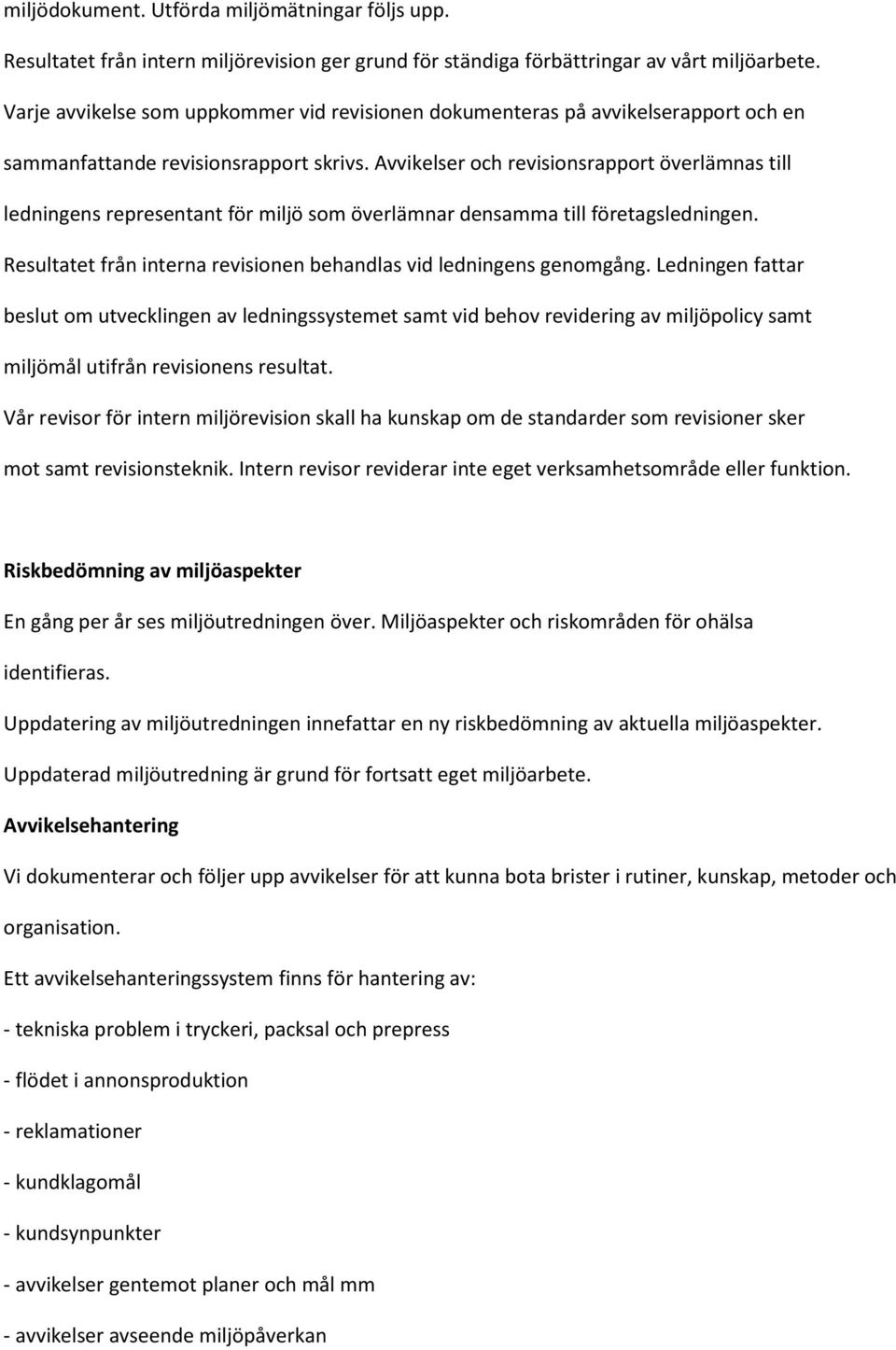 Avvikelser och revisionsrapport överlämnas till ledningens representant för miljö som överlämnar densamma till företagsledningen. Resultatet från interna revisionen behandlas vid ledningens genomgång.