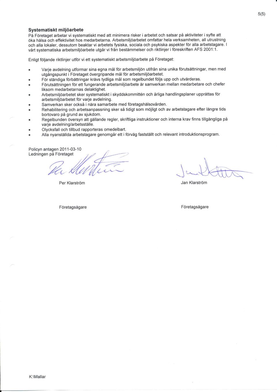 I våt systematiska abetsmiljöabete utgå vi fån bestämmelse ch iktlinje i föeskiften AFS 2001:1. Enligt följande iktlinje utfö vi ett systematiskt abetsmiljöabete på Föetaget:.