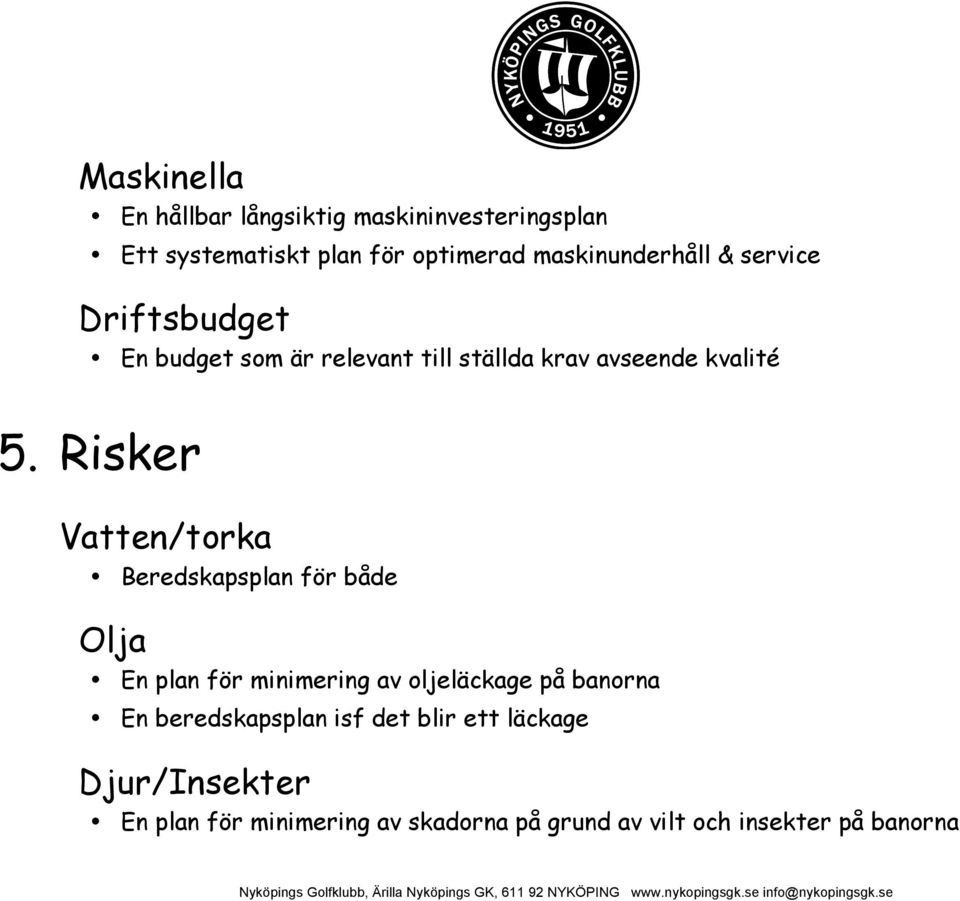 Risker Vatten/torka Beredskapsplan för både Olja En plan för minimering av oljeläckage på banorna En