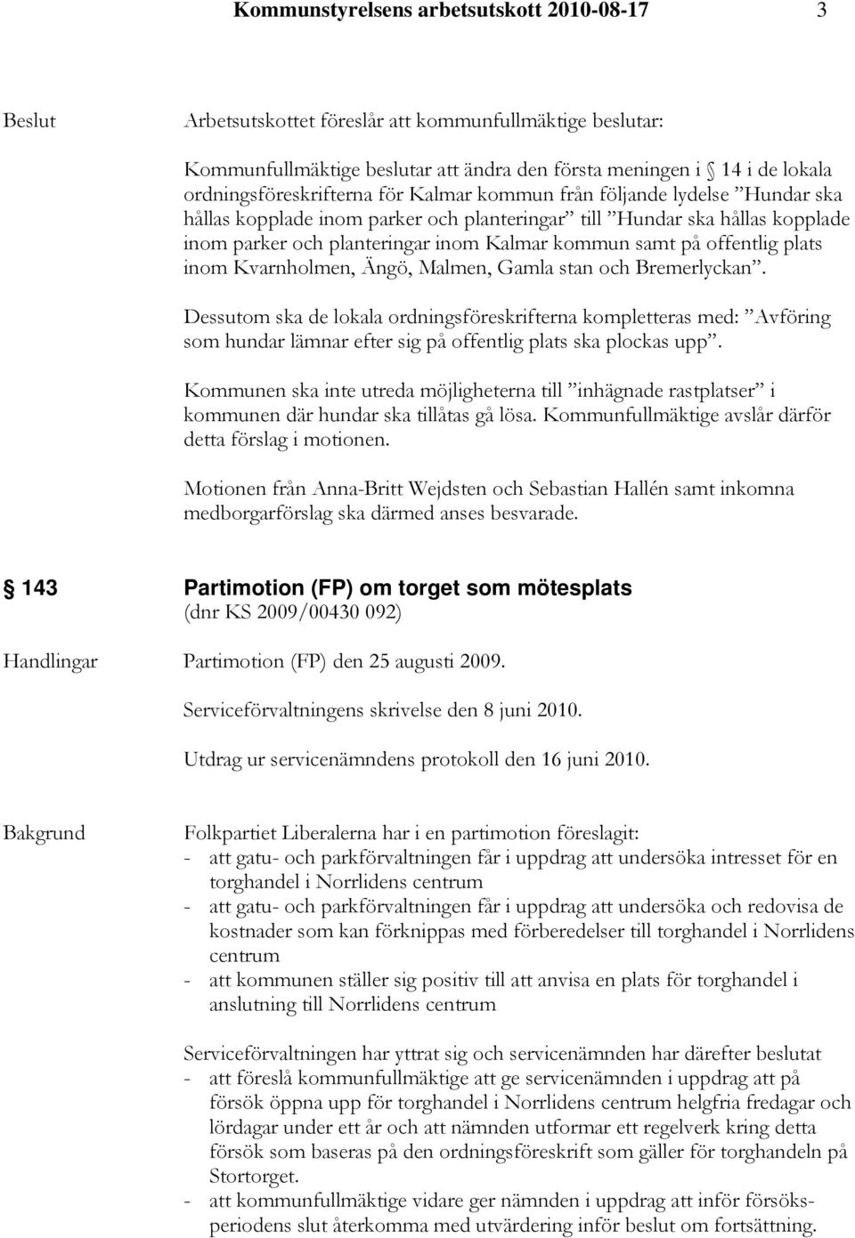 Bremerlyckan. Dessutom ska de lokala ordningsföreskrifterna kompletteras med: Avföring som hundar lämnar efter sig på offentlig plats ska plockas upp.