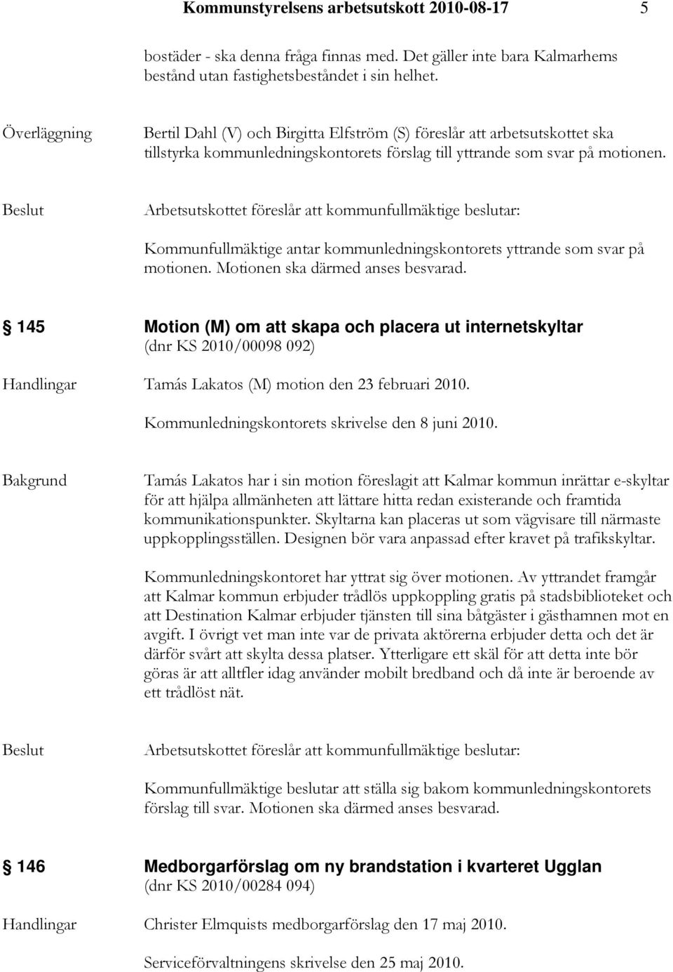 Kommunfullmäktige antar kommunledningskontorets yttrande som svar på motionen. Motionen ska därmed anses besvarad.