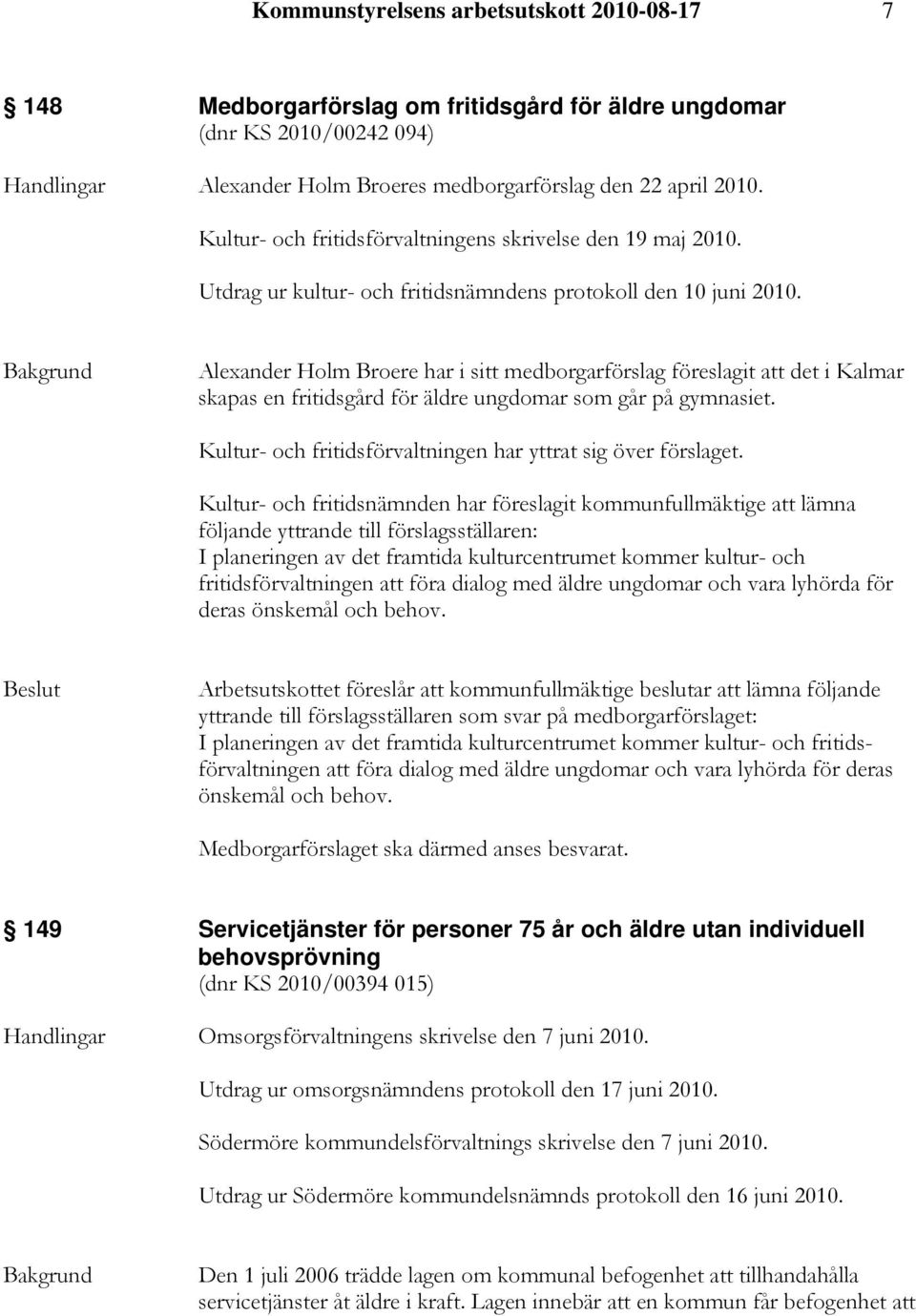 Alexander Holm Broere har i sitt medborgarförslag föreslagit att det i Kalmar skapas en fritidsgård för äldre ungdomar som går på gymnasiet.