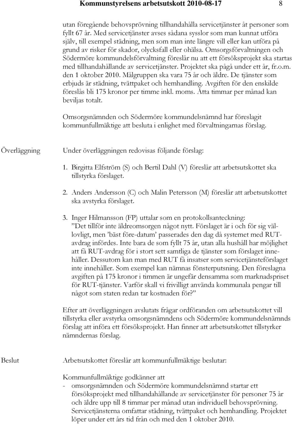 Omsorgsförvaltningen och Södermöre kommundelsförvaltning föreslår nu att ett försöksprojekt ska startas med tillhandahållande av servicetjänster. Projektet ska pågå under ett år, fr.o.m. den 1 oktober 2010.