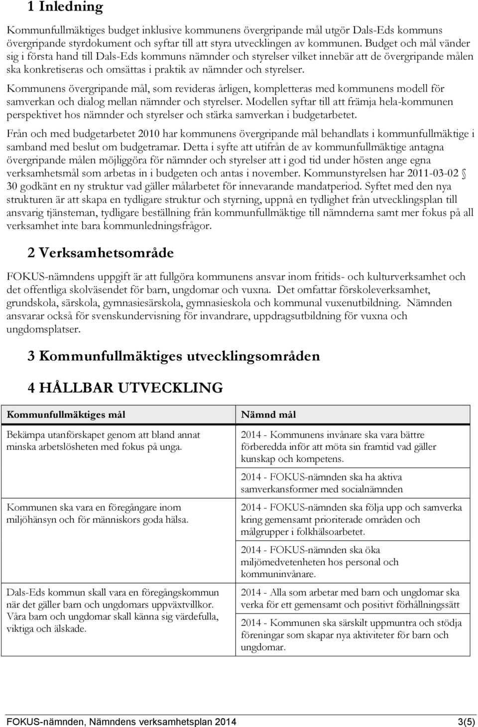 Kommunens övergripande mål, som revideras årligen, kompletteras med kommunens modell för samverkan och dialog mellan nämnder och styrelser.