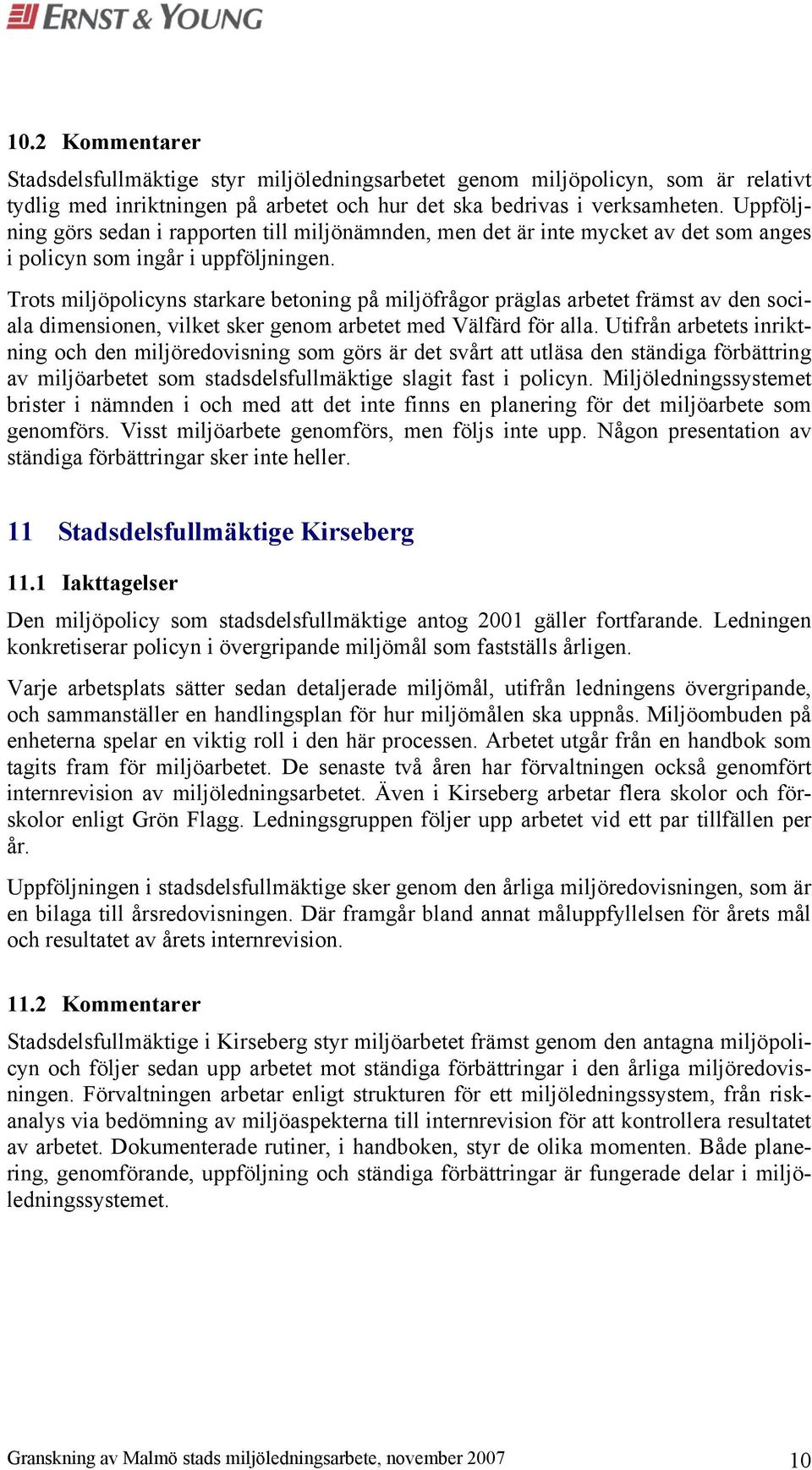 Trots miljöpolicyns starkare betoning på miljöfrågor präglas arbetet främst av den sociala dimensionen, vilket sker genom arbetet med Välfärd för alla.