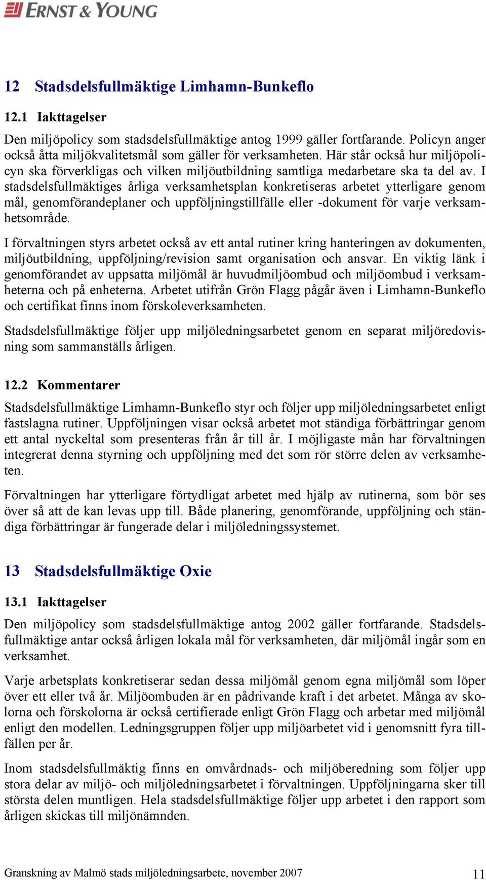 I stadsdelsfullmäktiges årliga verksamhetsplan konkretiseras arbetet ytterligare genom mål, genomförandeplaner och uppföljningstillfälle eller -dokument för varje verksamhetsområde.