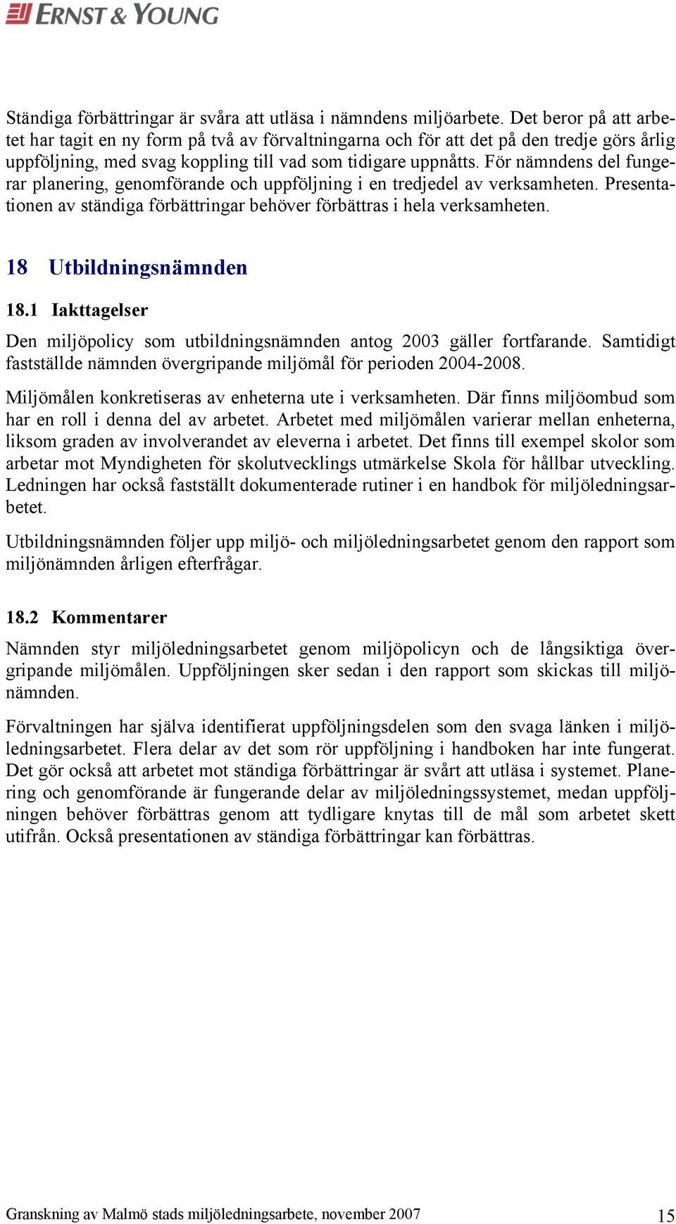 För nämndens del fungerar planering, genomförande och uppföljning i en tredjedel av verksamheten. Presentationen av ständiga förbättringar behöver förbättras i hela verksamheten.