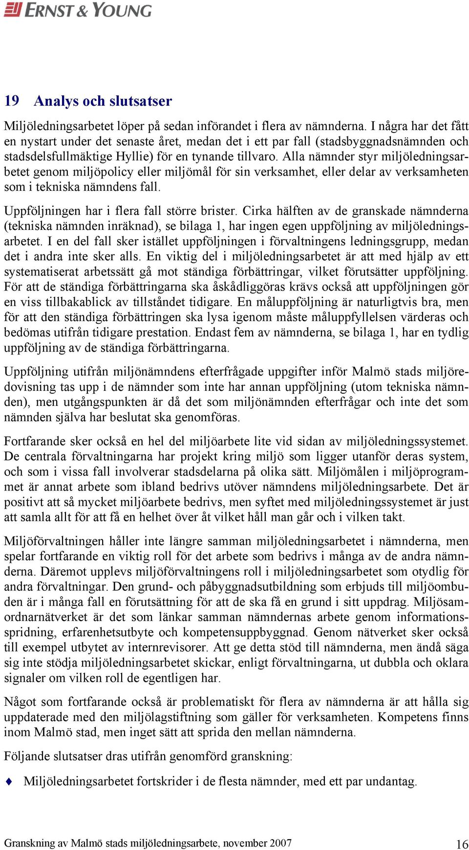 Alla nämnder styr miljöledningsarbetet genom miljöpolicy eller miljömål för sin verksamhet, eller delar av verksamheten som i tekniska nämndens fall. Uppföljningen har i flera fall större brister.