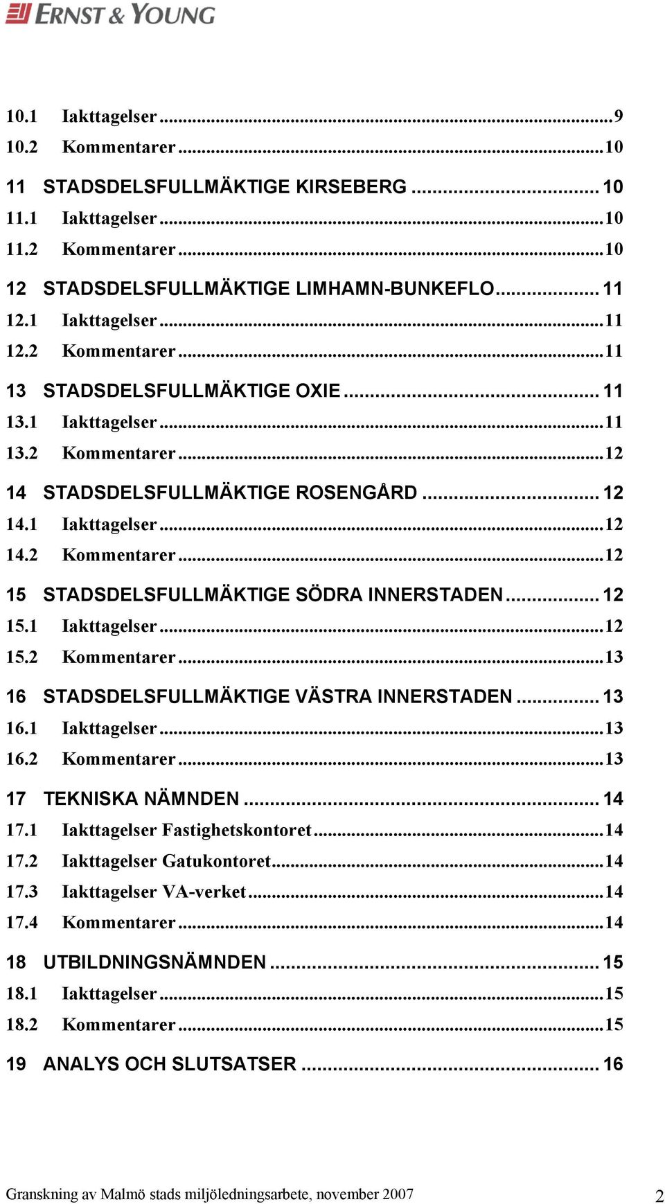 1 Iakttagelser...12 15.2 Kommentarer...13 16 STADSDELSFULLMÄKTIGE VÄSTRA INNERSTADEN... 13 16.1 Iakttagelser...13 16.2 Kommentarer...13 17 TEKNISKA NÄMNDEN... 14 17.1 Iakttagelser Fastighetskontoret.