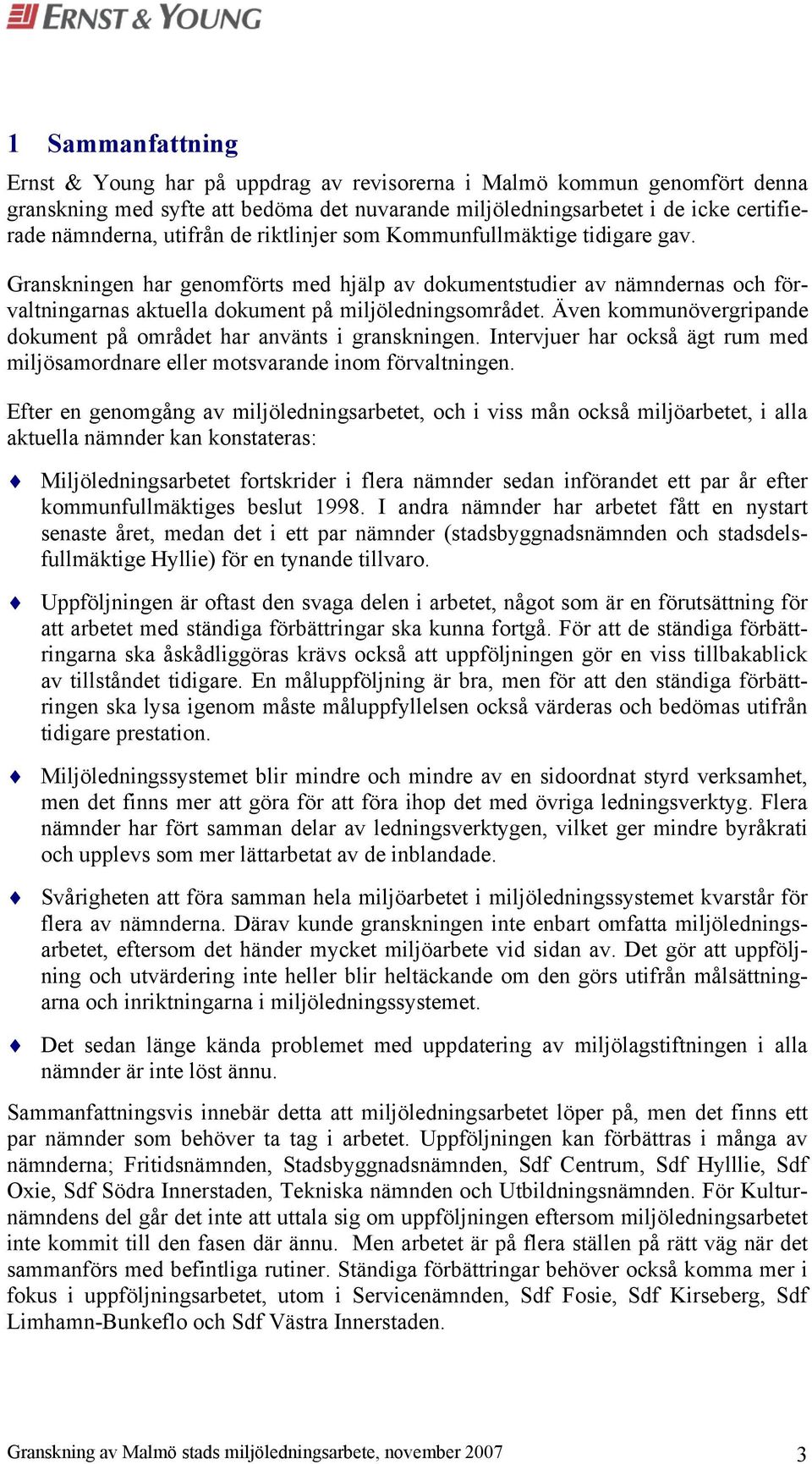 Även kommunövergripande dokument på området har använts i granskningen. Intervjuer har också ägt rum med miljösamordnare eller motsvarande inom förvaltningen.