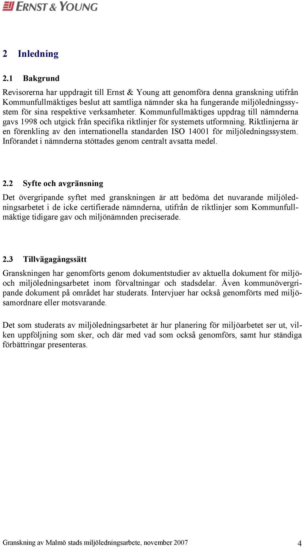 verksamheter. Kommunfullmäktiges uppdrag till nämnderna gavs 1998 och utgick från specifika riktlinjer för systemets utformning.