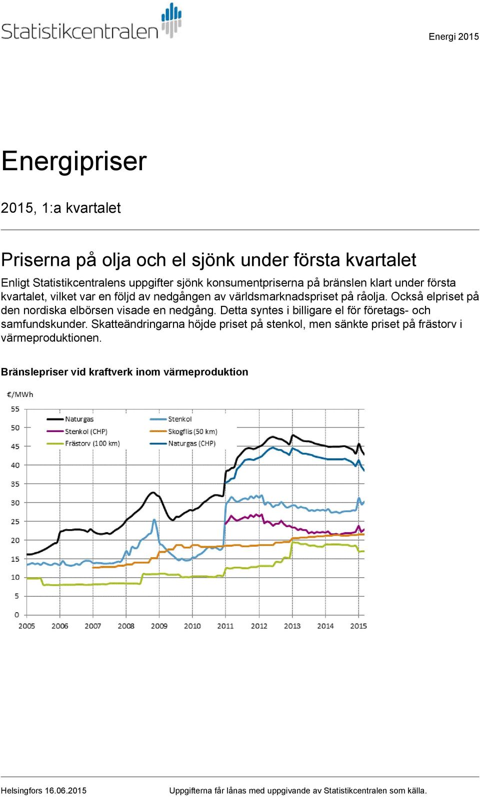 Också elpriset på den nordiska elbörsen visade en nedgång. Detta syntes i billigare el för företags och samfundskunder.
