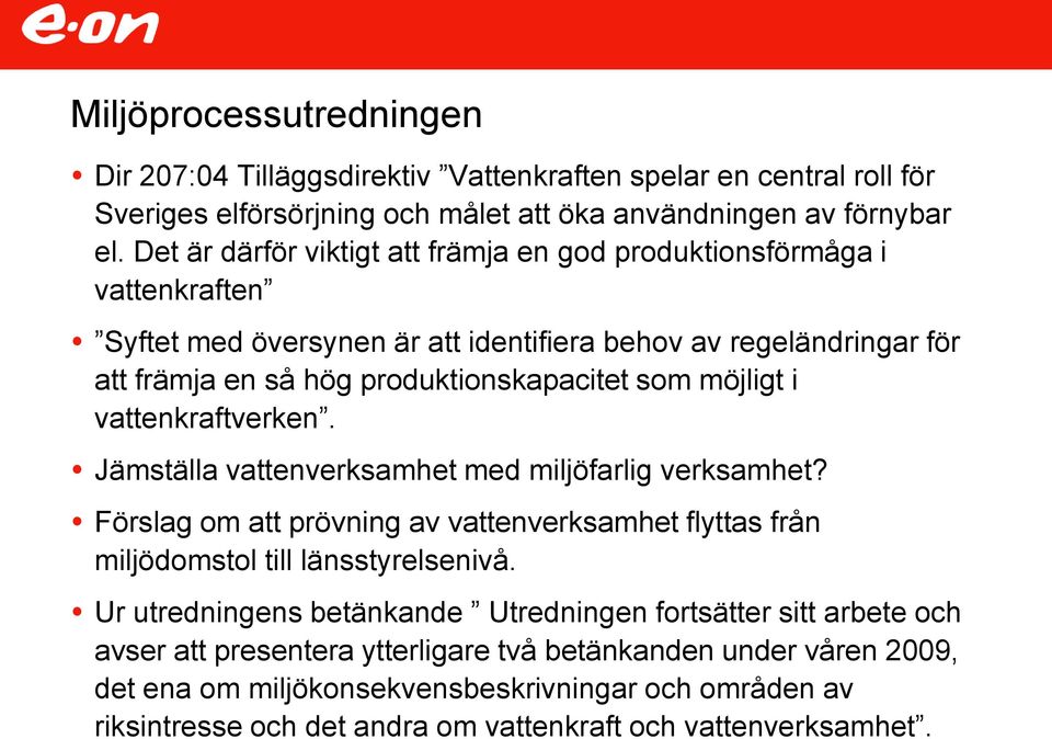 möjligt i vattenkraftverken. Jämställa vattenverksamhet med miljöfarlig verksamhet? Förslag om att prövning av vattenverksamhet flyttas från miljödomstol till länsstyrelsenivå.
