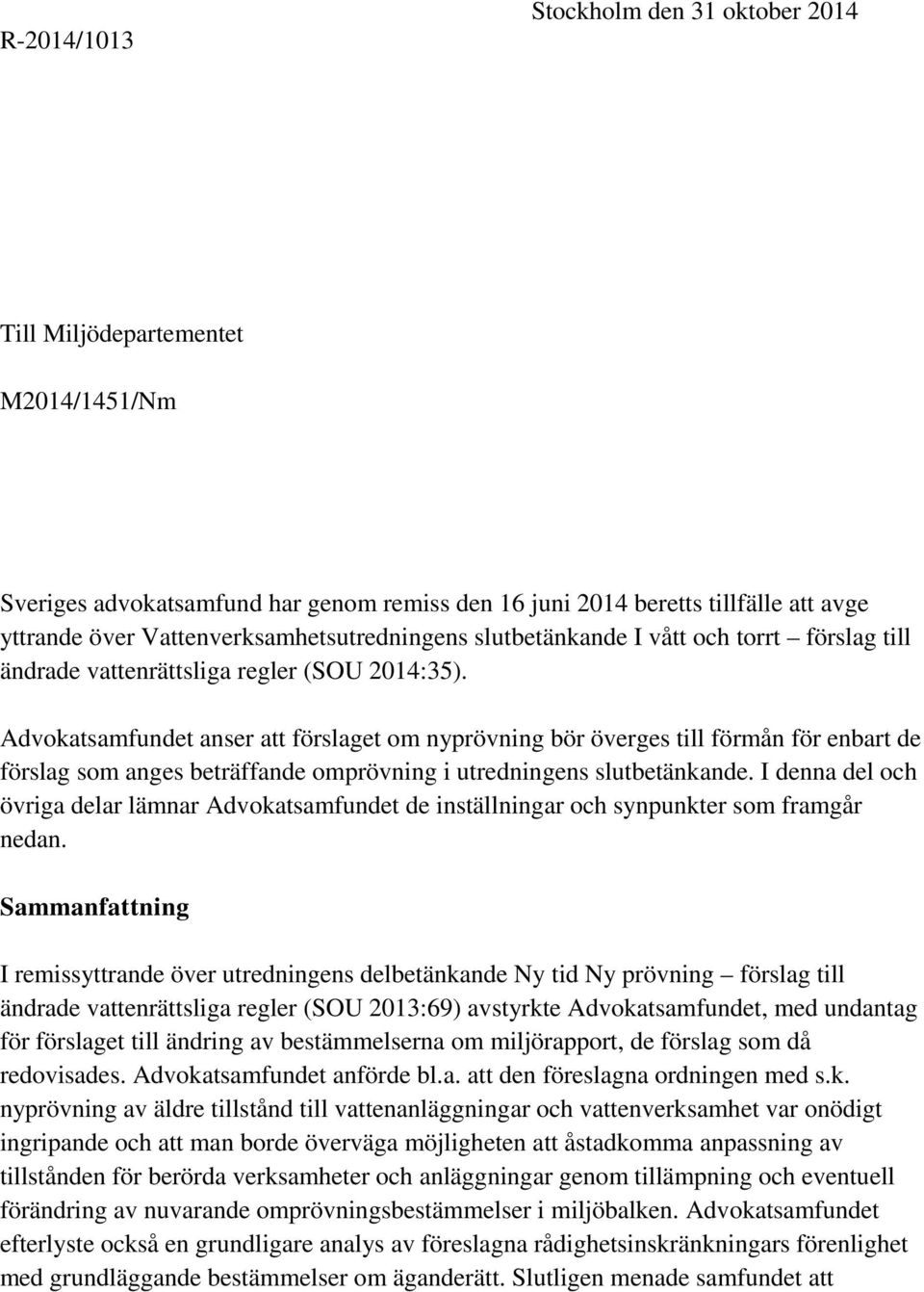 Advokatsamfundet anser att förslaget om nyprövning bör överges till förmån för enbart de förslag som anges beträffande omprövning i utredningens slutbetänkande.