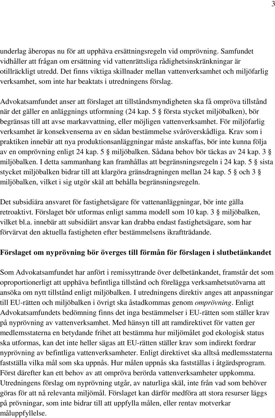 Advokatsamfundet anser att förslaget att tillståndsmyndigheten ska få ompröva tillstånd när det gäller en anläggnings utformning (24 kap.