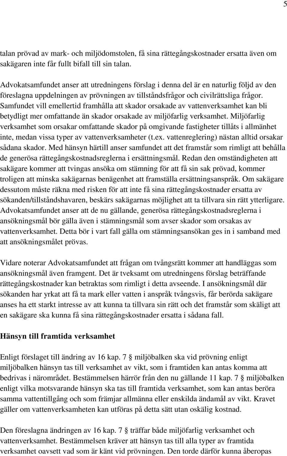 Samfundet vill emellertid framhålla att skador orsakade av vattenverksamhet kan bli betydligt mer omfattande än skador orsakade av miljöfarlig verksamhet.