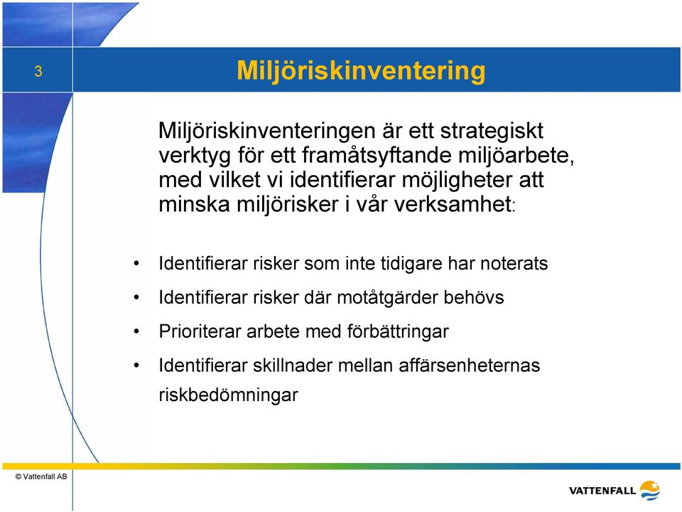 Identifierar risker som inte tidigare har noterats Identifierar risker där motåtgärder behövs