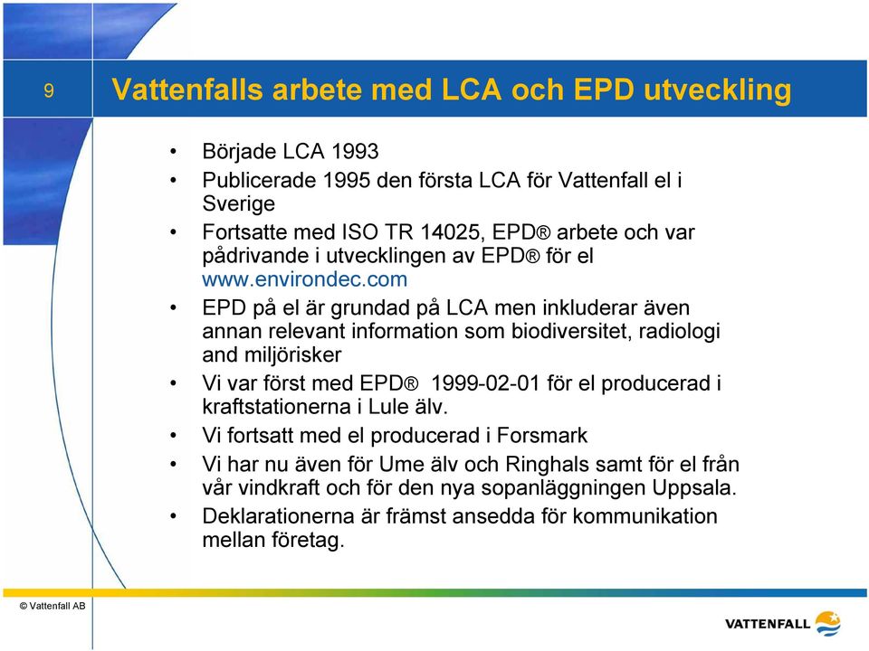 com EPD på el är grundad på LCA men inkluderar även annan relevant information som biodiversitet, radiologi and miljörisker Vi var först med EPD 1999-02-01 för el