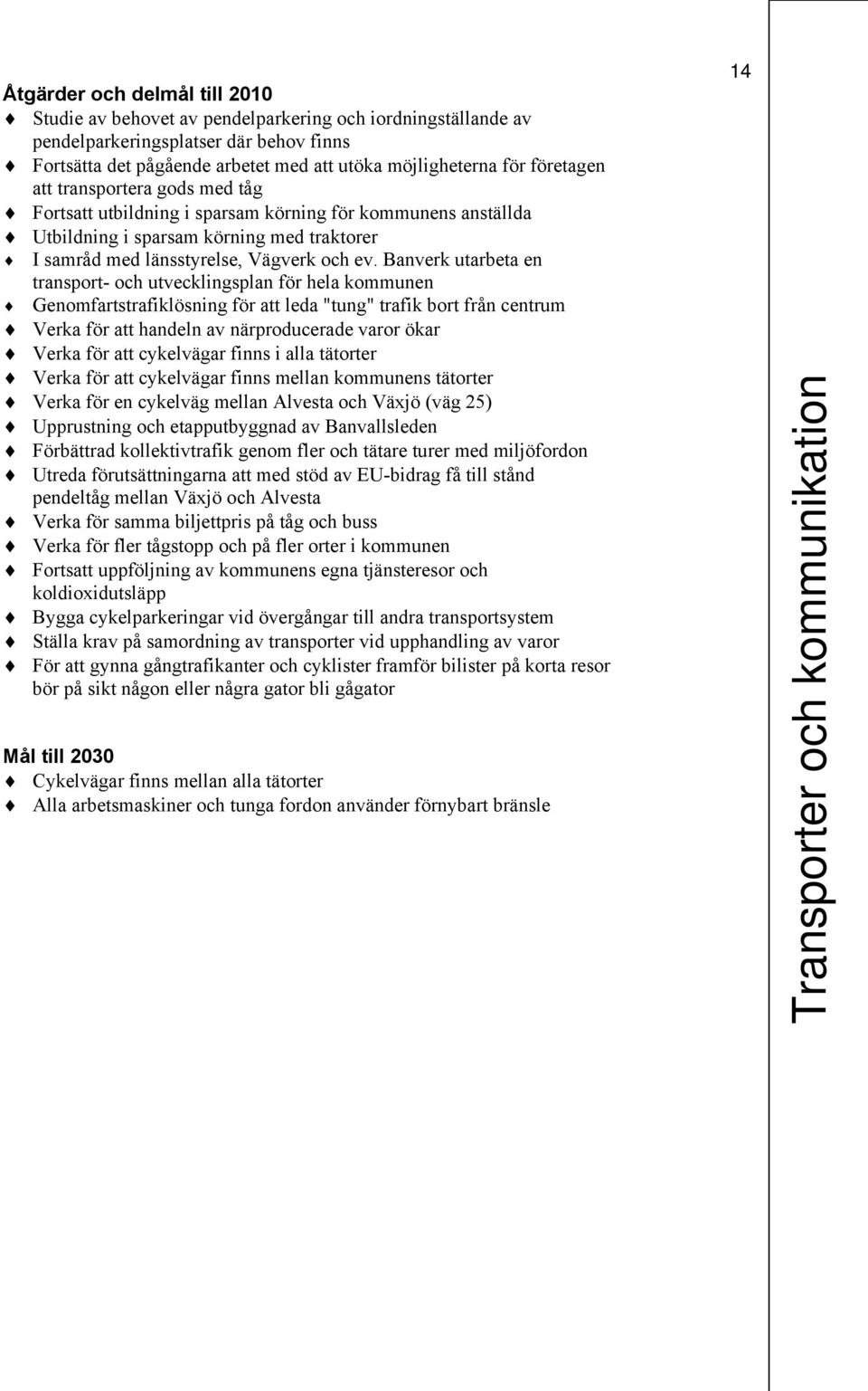Banverk utarbeta en transport- och utvecklingsplan för hela kommunen Genomfartstrafiklösning för att leda "tung" trafik bort från centrum Verka för att handeln av närproducerade varor ökar Verka för