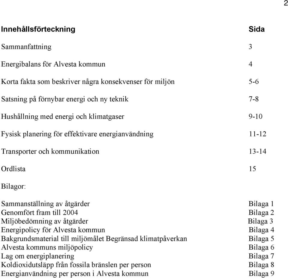 Bilaga 1 Genomfört fram till 2004 Bilaga 2 Miljöbedömning av åtgärder Bilaga 3 Energipolicy för Alvesta kommun Bilaga 4 Bakgrundsmaterial till miljömålet Begränsad klimatpåverkan