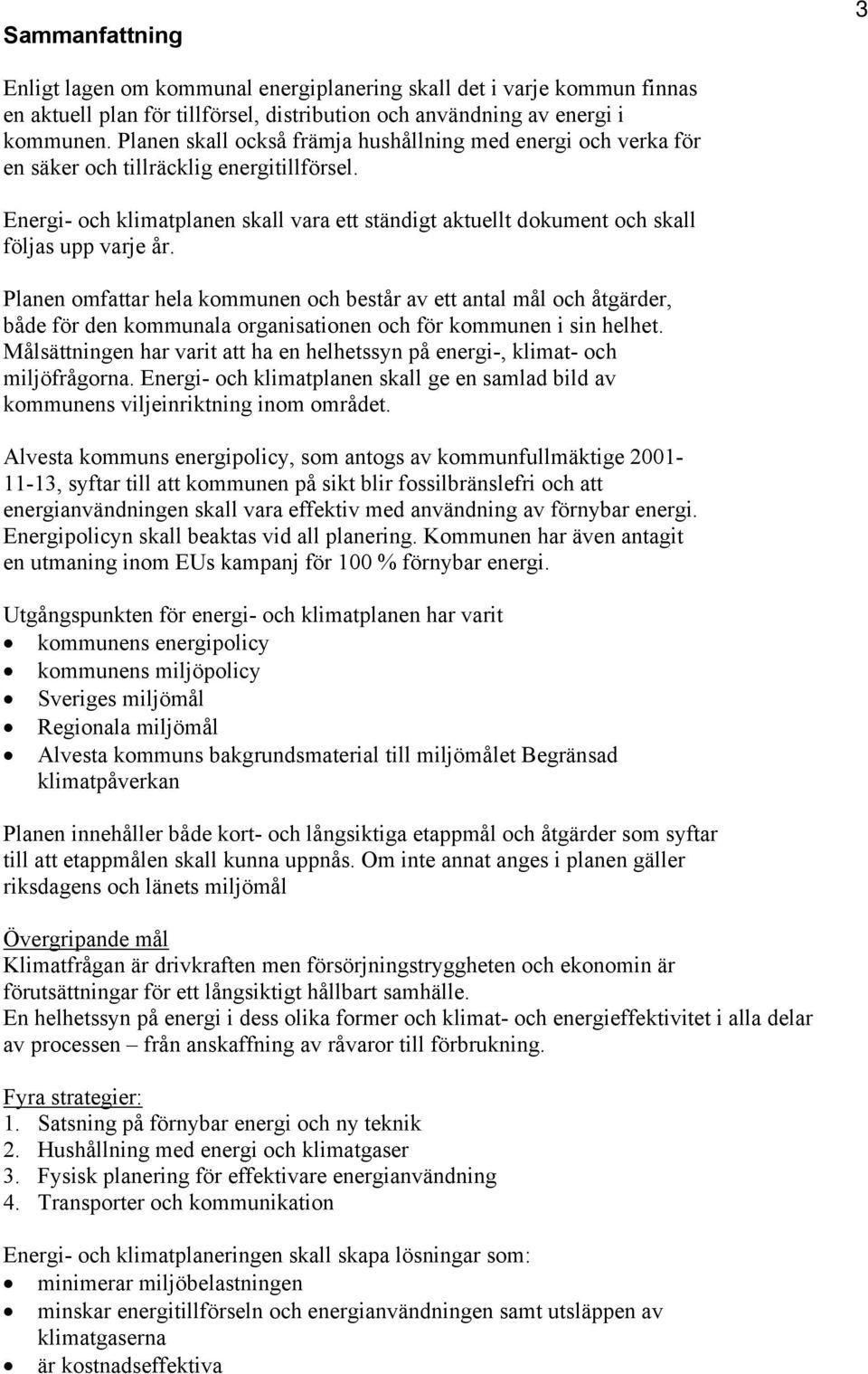 Energi- och klimatplanen skall vara ett ständigt aktuellt dokument och skall följas upp varje år.