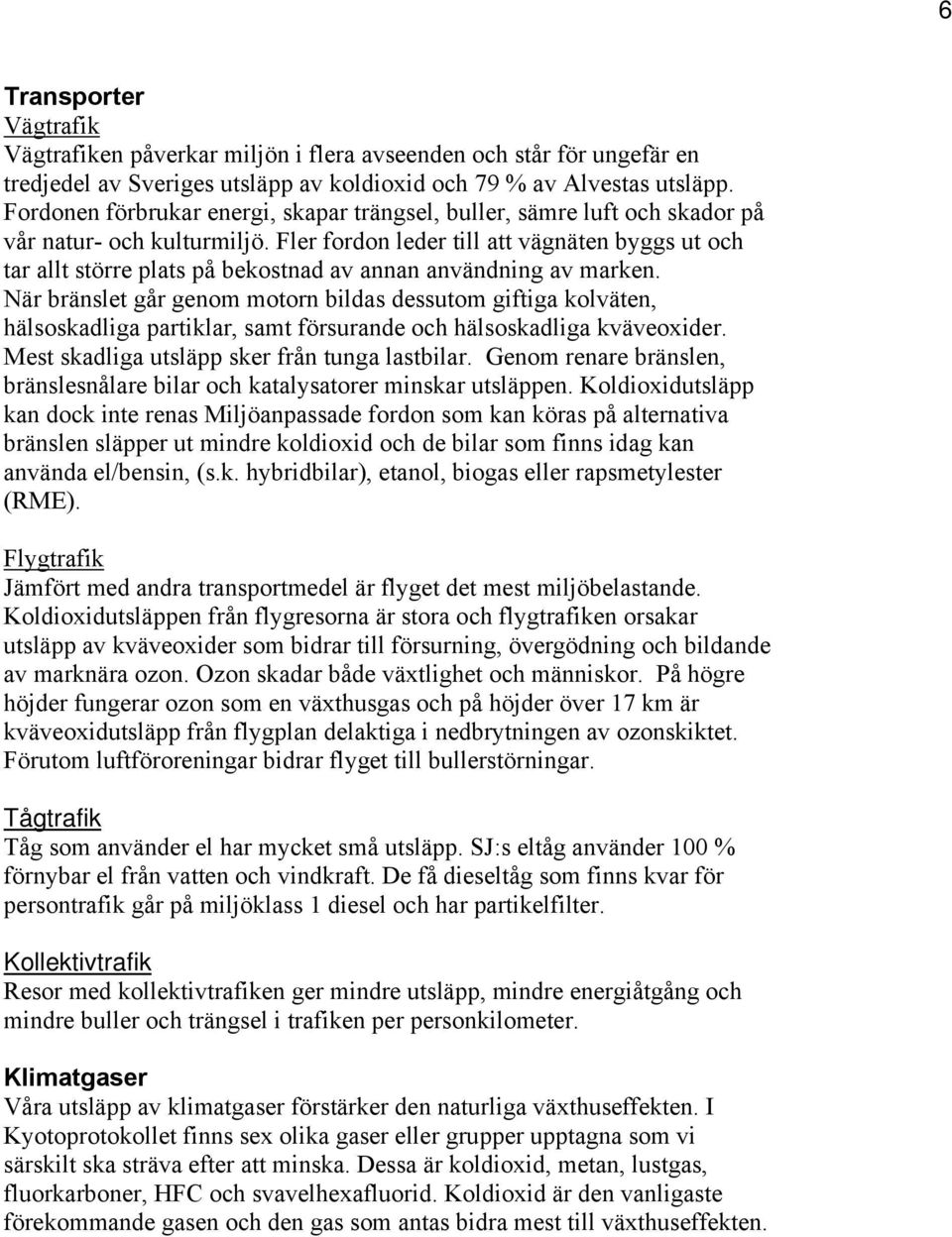 Fler fordon leder till att vägnäten byggs ut och tar allt större plats på bekostnad av annan användning av marken.