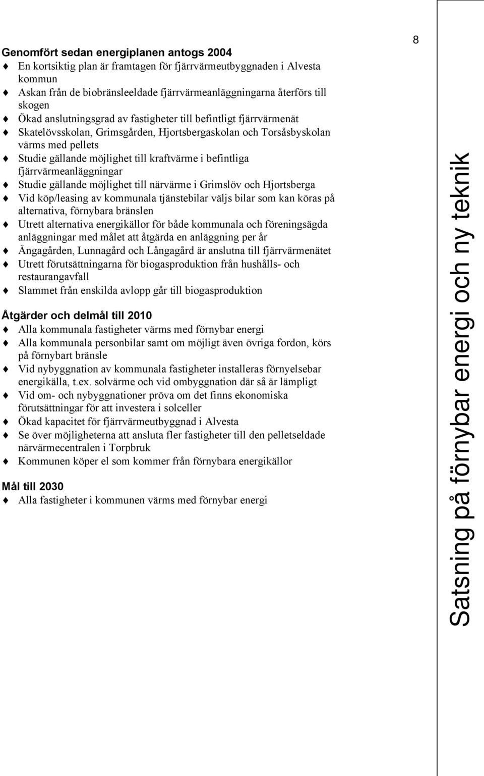 befintliga fjärrvärmeanläggningar Studie gällande möjlighet till närvärme i Grimslöv och Hjortsberga Vid köp/leasing av kommunala tjänstebilar väljs bilar som kan köras på alternativa, förnybara