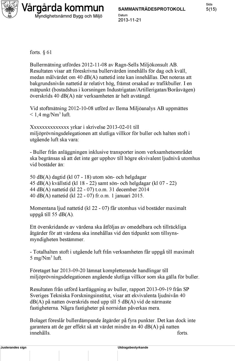 Det noteras att bakgrundsnivån nattetid är relativt hög, främst orsakad av trafikbuller.