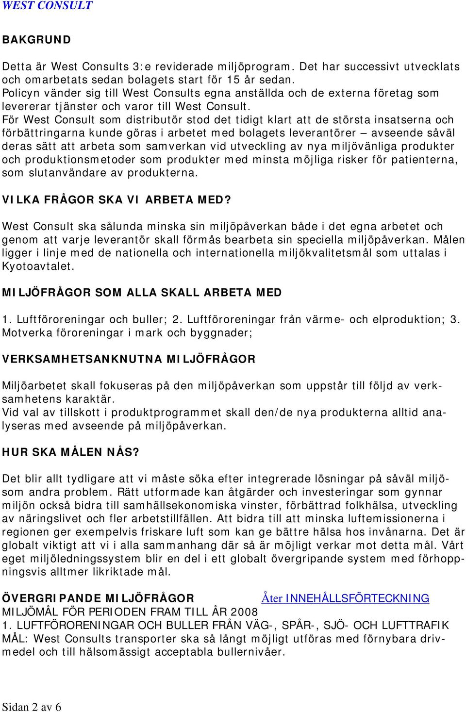För West Consult som distributör stod det tidigt klart att de största insatserna och förbättringarna kunde göras i arbetet med bolagets leverantörer avseende såväl deras sätt att arbeta som samverkan