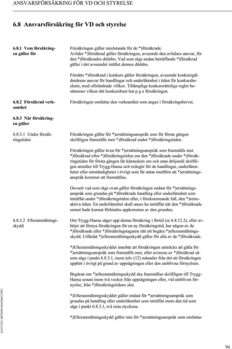 Vad som sägs nedan beträffande *)försäkrad gäller i det avseendet istället dennes dödsbo.