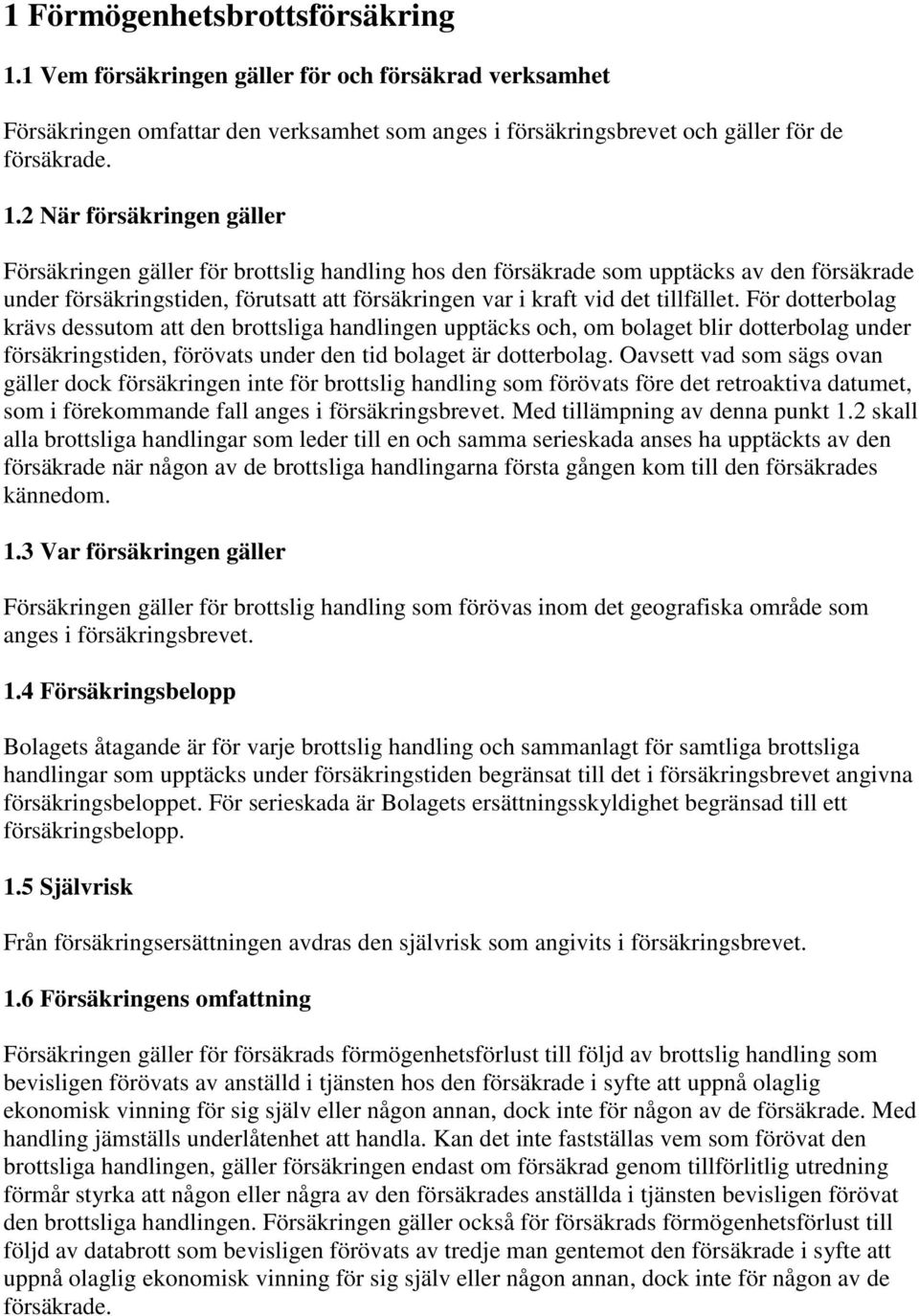 2 När försäkringen gäller Försäkringen gäller för brottslig handling hos den försäkrade som upptäcks av den försäkrade under försäkringstiden, förutsatt att försäkringen var i kraft vid det