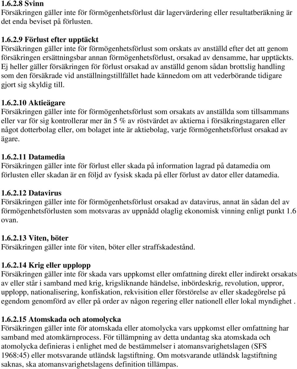 9 Förlust efter upptäckt Försäkringen gäller inte för förmögenhetsförlust som orskats av anställd efter det att genom försäkringen ersättningsbar annan förmögenhetsförlust, orsakad av densamme, har