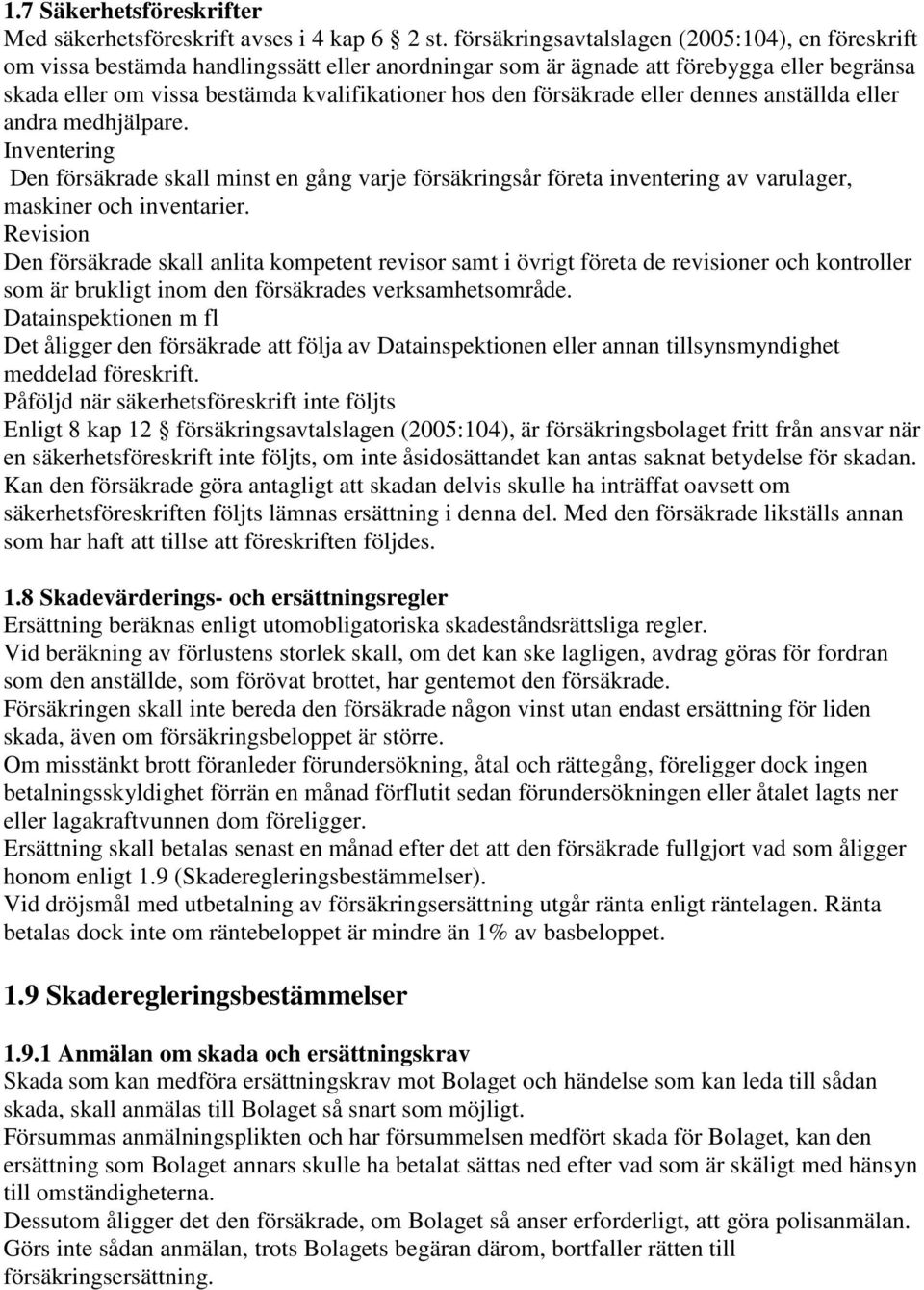 försäkrade eller dennes anställda eller andra medhjälpare. Inventering Den försäkrade skall minst en gång varje försäkringsår företa inventering av varulager, maskiner och inventarier.