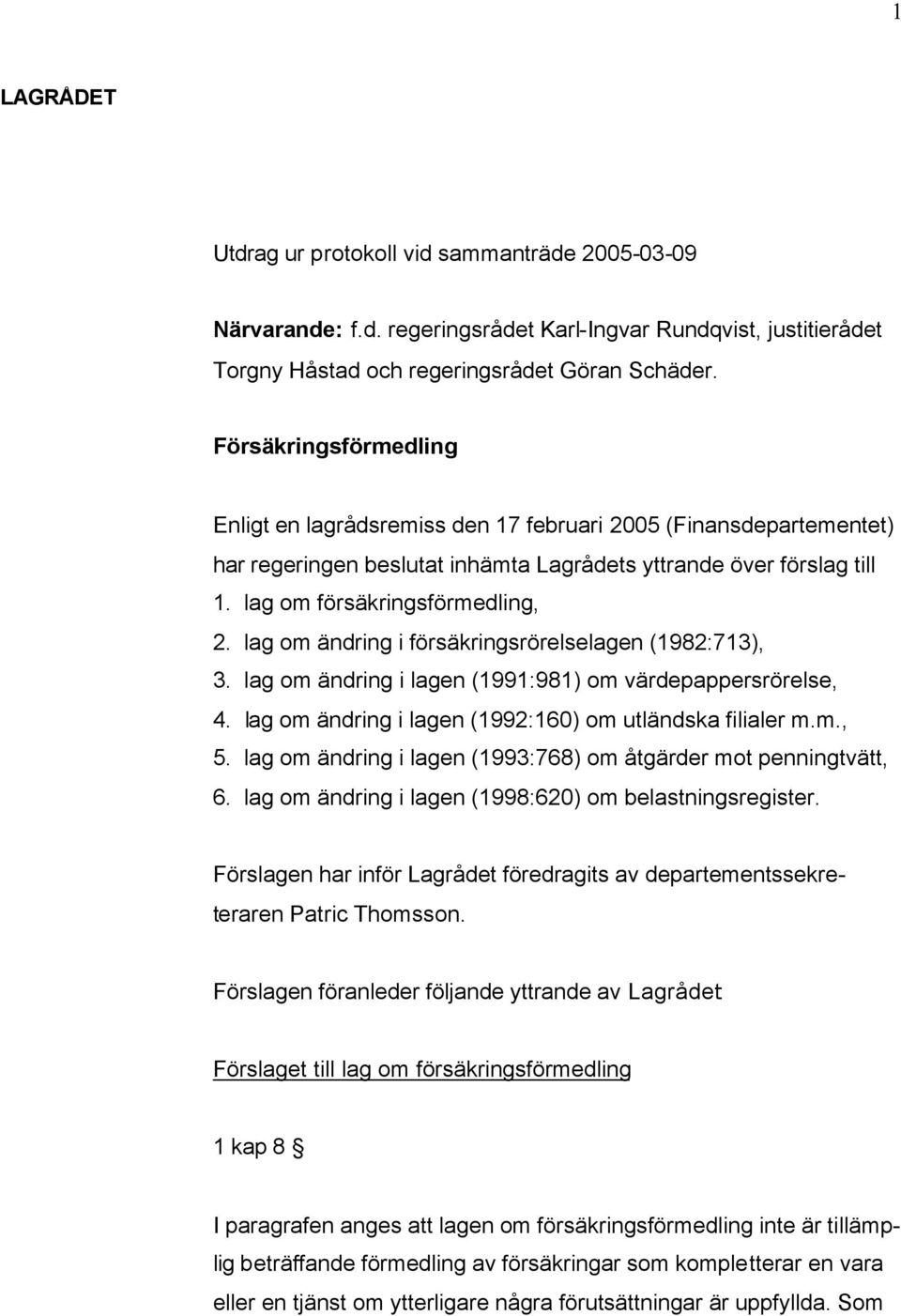 lag om ändring i försäkringsrörelselagen (1982:713), 3. lag om ändring i lagen (1991:981) om värdepappersrörelse, 4. lag om ändring i lagen (1992:160) om utländska filialer m.m., 5.