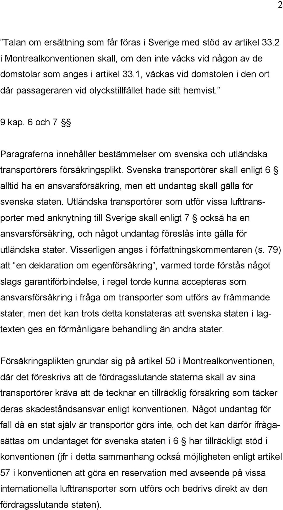 Svenska transportörer skall enligt 6 alltid ha en ansvarsförsäkring, men ett undantag skall gälla för svenska staten.