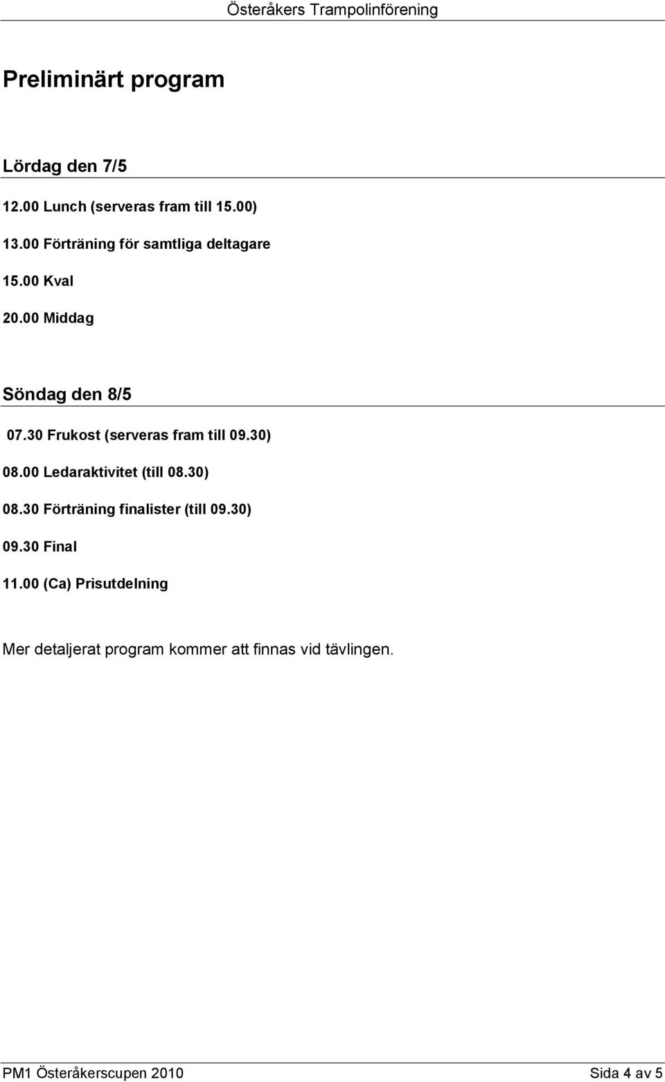 30 Frukost (serveras fram till 09.30) 08.00 Ledaraktivitet (till 08.30) 08.30 Förträning finalister (till 09.