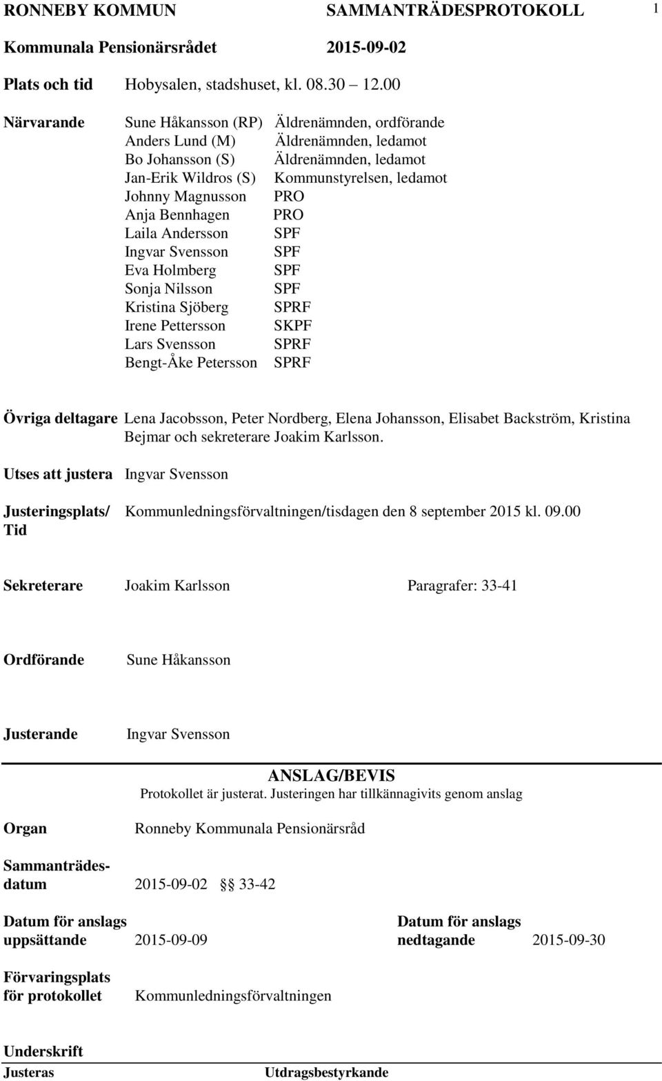 PRO Anja Bennhagen PRO Laila Andersson SPF Ingvar Svensson SPF Eva Holmberg SPF Sonja Nilsson SPF Kristina Sjöberg SPRF Irene Pettersson SKPF Lars Svensson SPRF Bengt-Åke Petersson SPRF Övriga