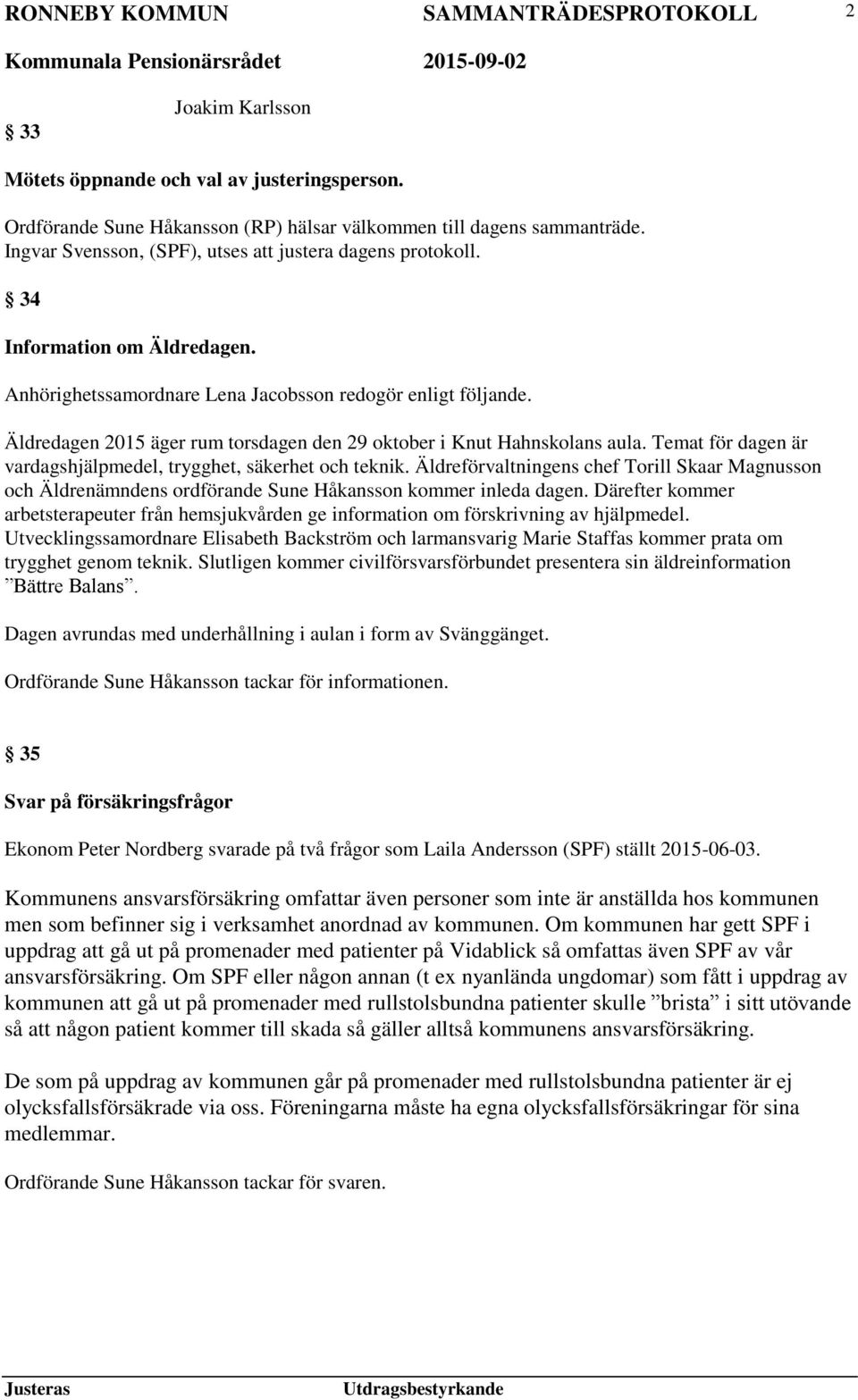 Temat för dagen är vardagshjälpmedel, trygghet, säkerhet och teknik. Äldreförvaltningens chef Torill Skaar Magnusson och Äldrenämndens ordförande Sune Håkansson kommer inleda dagen.