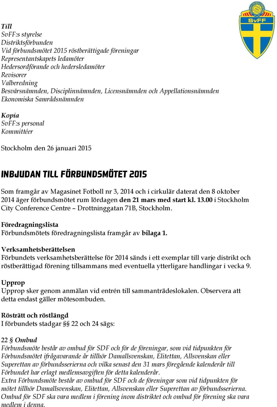 Magasinet Fotboll nr 3, 2014 och i cirkulär daterat den 8 oktober 2014 äger förbundsmötet rum lördagen den 21 mars med start kl. 13.00 i Stockholm City Conference Centre Drottninggatan 71B, Stockholm.