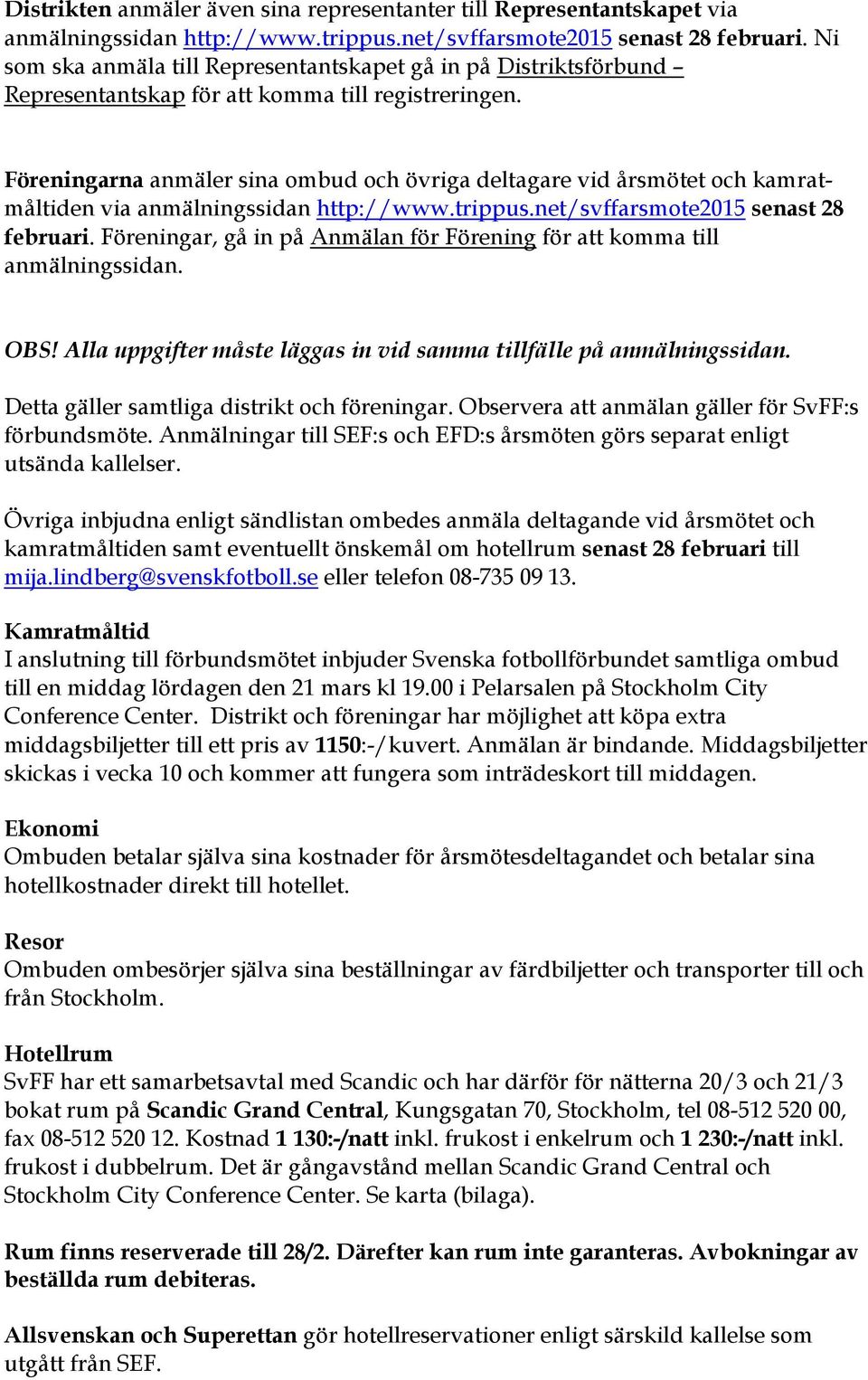 Föreningarna anmäler sina ombud och övriga deltagare vid årsmötet och kamratmåltiden via anmälningssidan http://www.trippus.net/svffarsmote2015 senast 28 februari.