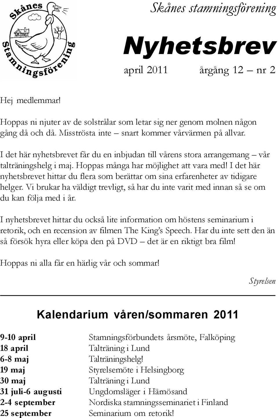 I det här nyhetsbrevet hittar du flera som berättar om sina erfarenheter av tidigare helger. Vi brukar ha väldigt trevligt, så har du inte varit med innan så se om du kan följa med i år.