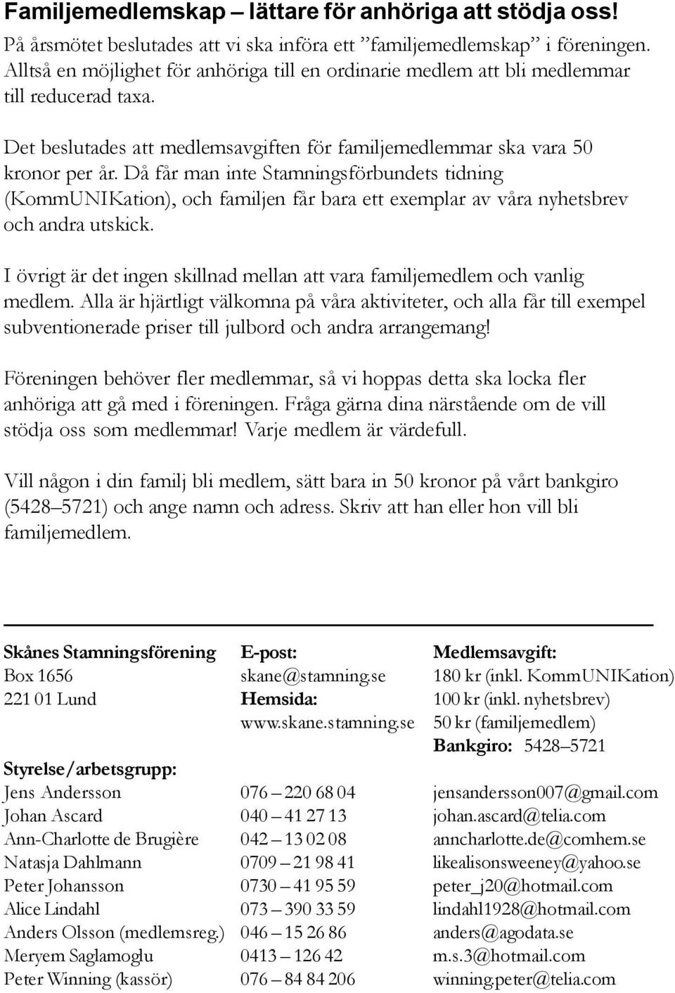 Då får man inte Stamningsförbundets tidning (KommUNIKation), och familjen får bara ett exemplar av våra nyhetsbrev och andra utskick.