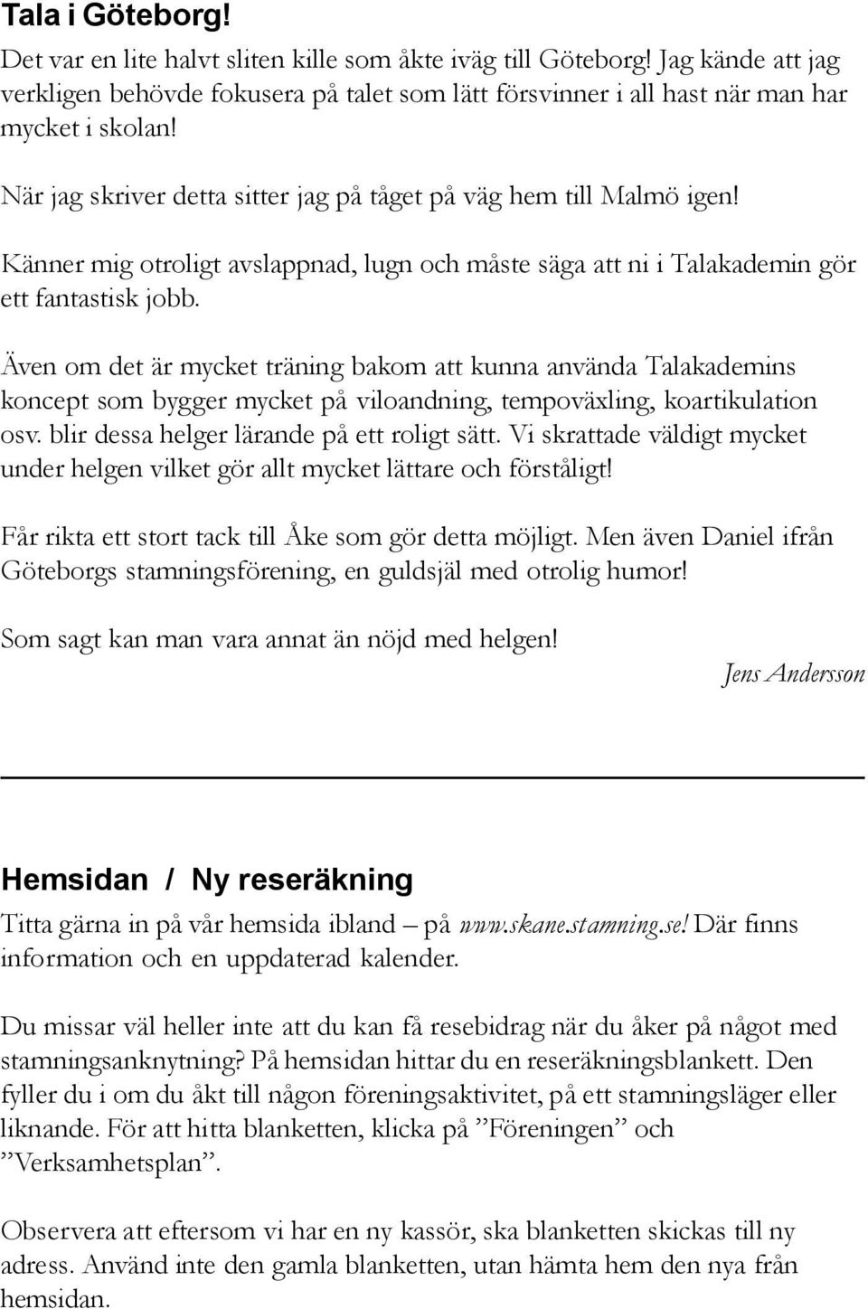 Även om det är mycket träning bakom att kunna använda Talakademins koncept som bygger mycket på viloandning, tempoväxling, koartikulation osv. blir dessa helger lärande på ett roligt sätt.