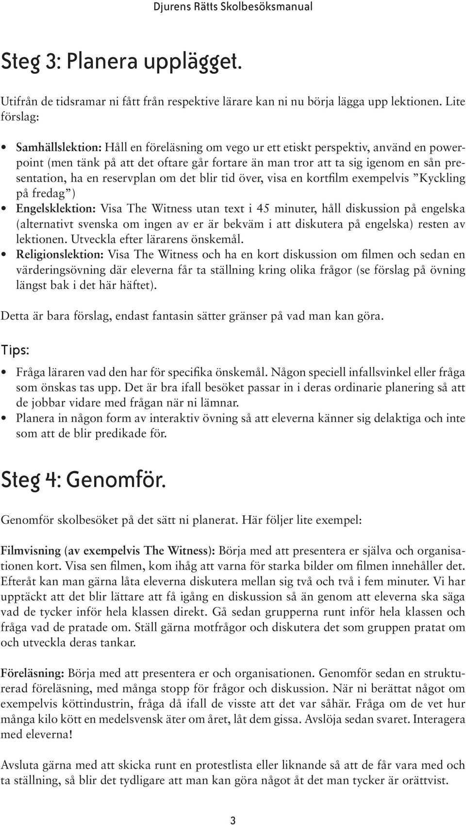 en reservplan om det blir tid över, visa en kortfilm exempelvis Kyckling på fredag ) Engelsklektion: Visa The Witness utan text i 45 minuter, håll diskussion på engelska (alternativt svenska om ingen