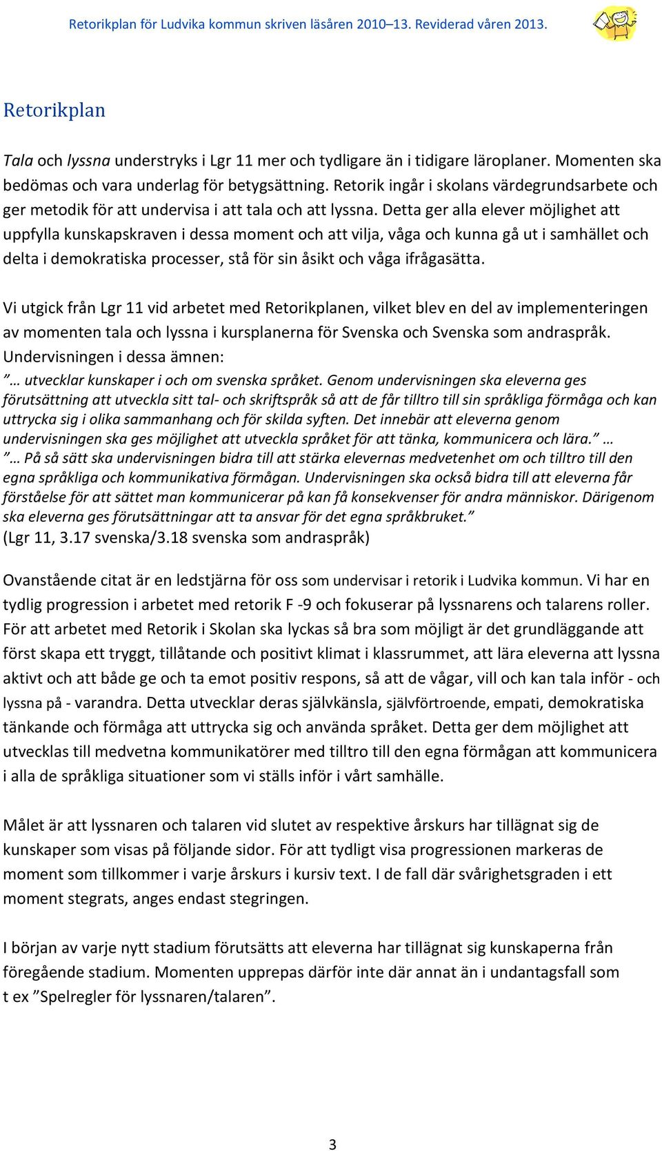 Detta ger alla elever möjlighet att uppfylla kunskapskraven i dessa moment och att vilja, våga och kunna gå ut i samhället och delta i demokratiska processer, stå för sin åsikt och våga ifrågasätta.