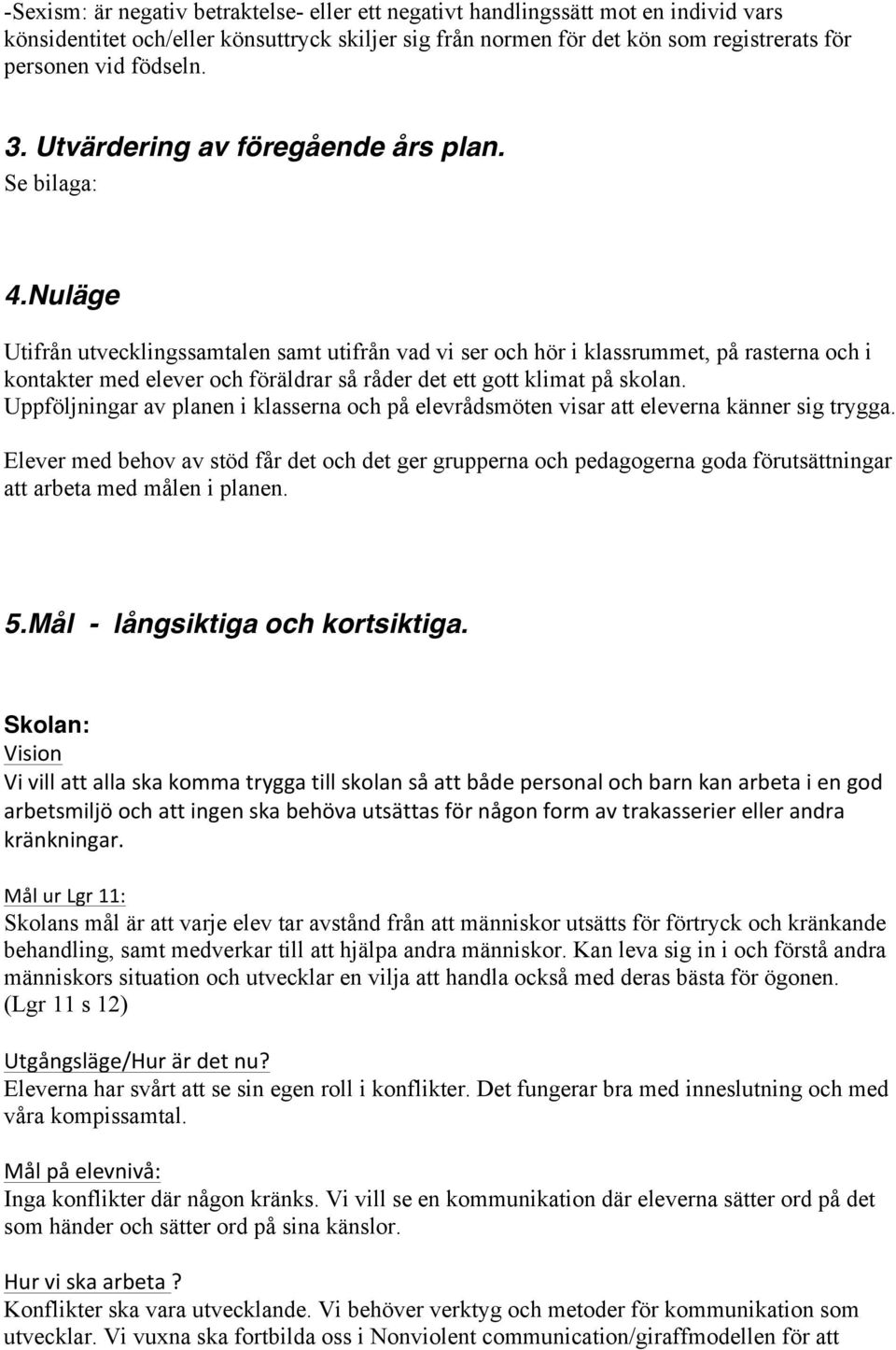 Nuläge Utifrån utvecklingssamtalen samt utifrån vad vi ser och hör i klassrummet, på rasterna och i kontakter med elever och föräldrar så råder det ett gott klimat på skolan.