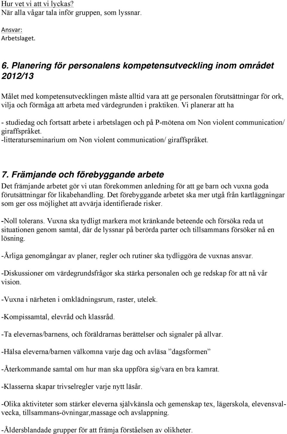 värdegrunden i praktiken. Vi planerar att ha - studiedag och fortsatt arbete i arbetslagen och på P-mötena om Non violent communication/ giraffspråket.