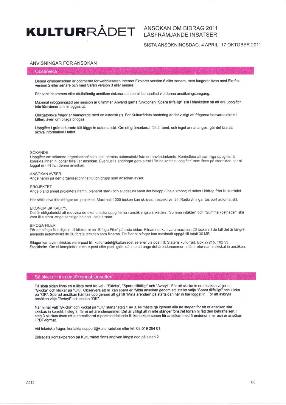 För sent inkommen eller ofullständig ansökan riskerar att inte bli behandlad vid denna ansökningsomgång. Maximal inloggningstid per session är 8 timmar.